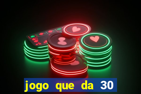 jogo que da 30 reais de bonus